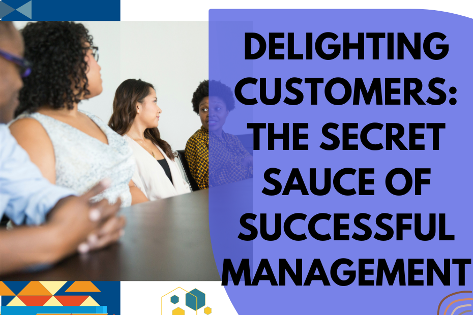 Delighting Customers: The Secret Sauce of Successful Management