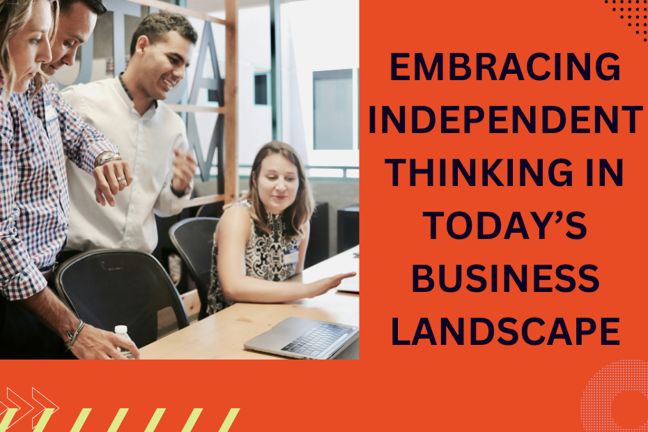 Embracing Independent Thinking in Today’s Business Landscape