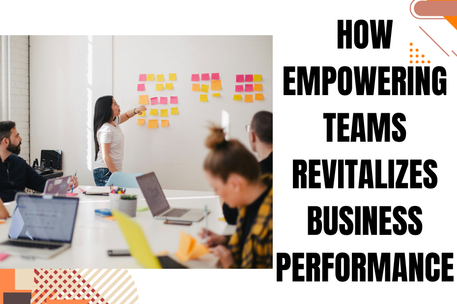How Empowering Teams Revitalizes Business Performance