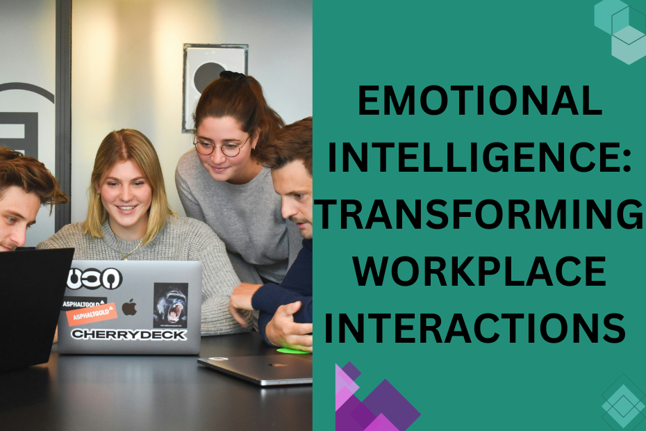Emotional Intelligence: Transforming Workplace Interactions