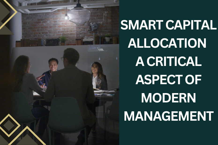 Smart Capital Allocation: A Critical Aspect of Modern Management