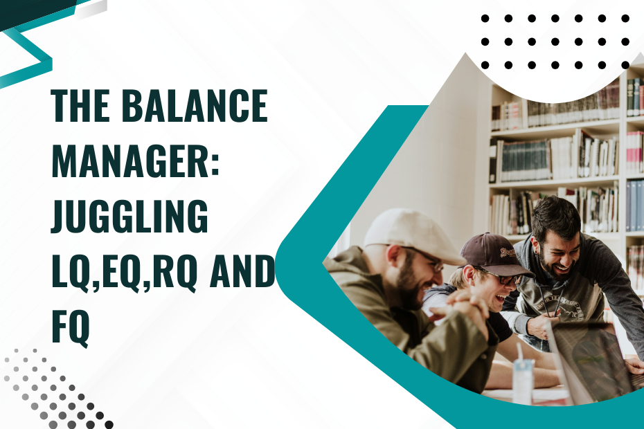 The Balanced Manager: Juggling LQ, EQ, RQ, and FQ